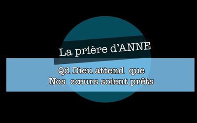 la prière d’ANNE : quand Dieu tarde a répondre a nos prières